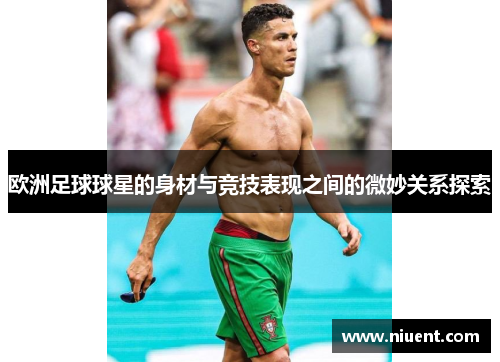 欧洲足球球星的身材与竞技表现之间的微妙关系探索