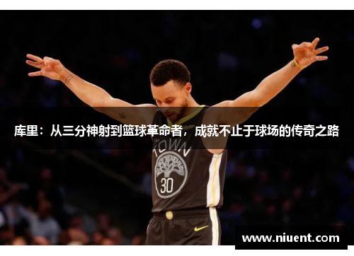 库里：从三分神射到篮球革命者，成就不止于球场的传奇之路