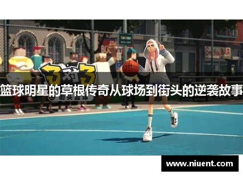 篮球明星的草根传奇从球场到街头的逆袭故事